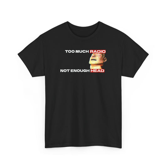 "Too Much Radio Not Enough Head" Radiohead The Bends Parody Tee